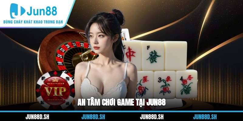An tâm chơi game tại Jun88