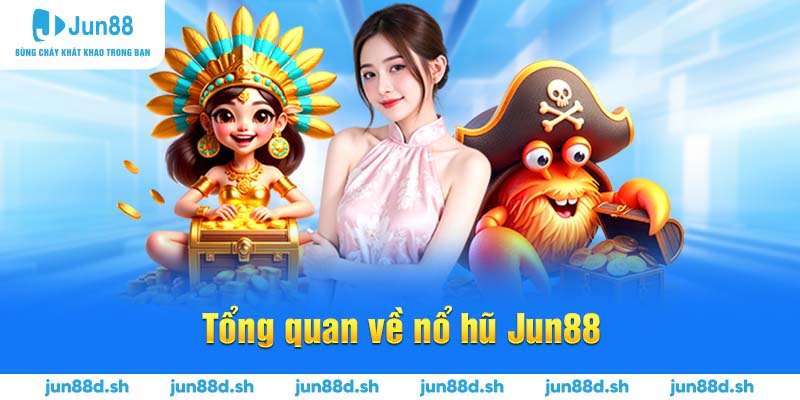 Tổng quan về nổ hũ Jun88
